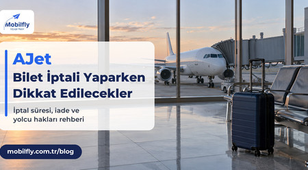 AJet Bilet İptali Yaparken Dikkat Edilmesi Gerekenler