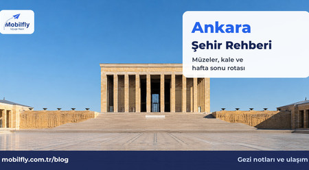 Ankara Şehir Rehberi: Kısa Bir Ziyarette Neler Görülür, Nasıl Dolaşılır?