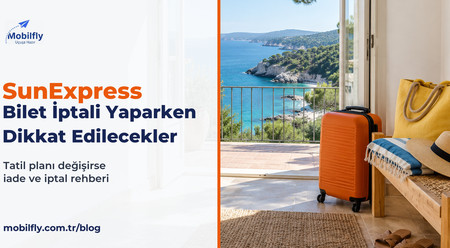 SunExpress Bilet İptali: İptal Etmeden Önce Dikkat Edilmesi Gerekenler