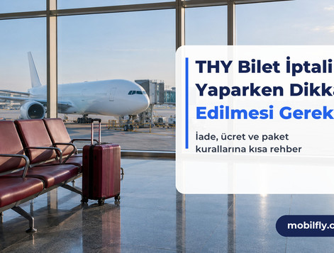 THY Bilet İptali Yaparken Dikkat Edilmesi Gerekenler